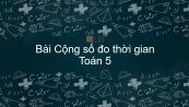 Toán 5 Chương 4 Bài: Cộng số đo thời gian