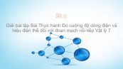 Giải bài tập SGK Vật lý 7 Bài 27: Thực hành: Đo cường độ dòng điện và HĐT đối với đoạn mạch nối tiếp