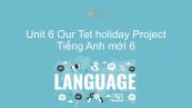Unit 6 lớp 6: Our Tet holiday - Project