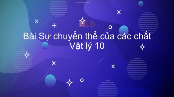 Lý 10 Bài 38: Sự chuyển thể của các chất