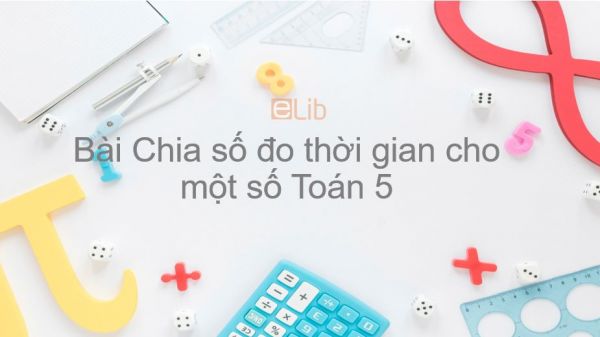 Toán 5 Chương 4 Bài: Chia số đo thời gian cho một số