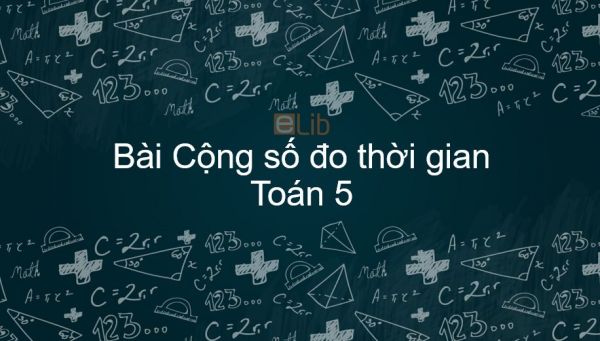 Toán 5 Chương 4 Bài: Cộng số đo thời gian