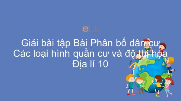 Giải bài tập SGK Địa lí 10 Bài 24: Phân bố dân cư. Các loại hình quần cư và đô thị hóa