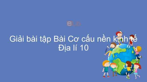 Giải bài tập SGK Địa lí 10 Bài 26: Cơ cấu nền kinh tế