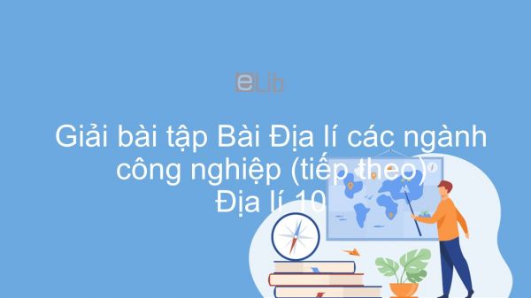 Giải bài tập SGK Địa lí 10 Bài 32: Địa lí các ngành công nghiệp (tiếp theo)