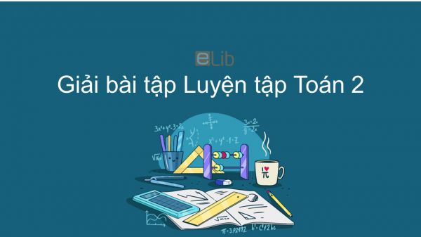 Giải bài tập SGK Toán 2 Bài: Luyện tập