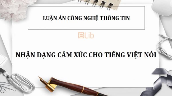 Luận án TS: Nhận dạng cảm xúc cho tiếng Việt nói