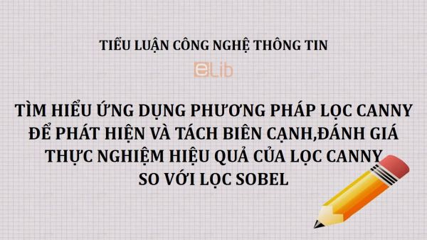 Tiểu luận: Tìm hiểu ứng dụng phương pháp lọc Canny để phát hiện và tách biên cạnh,đánh giá thực nghiệm hiệu quả của lọc Canny so với lọc Sobel