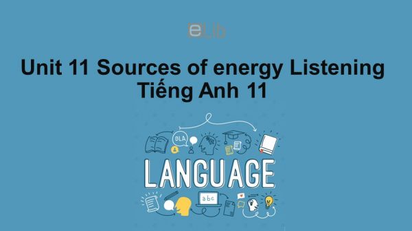 Unit 11 lớp 11: Sources of energy-Listening