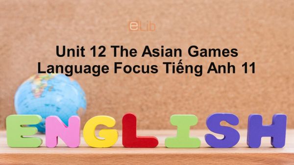 Unit 12 lớp 11: The Asian Games-Language Focus
