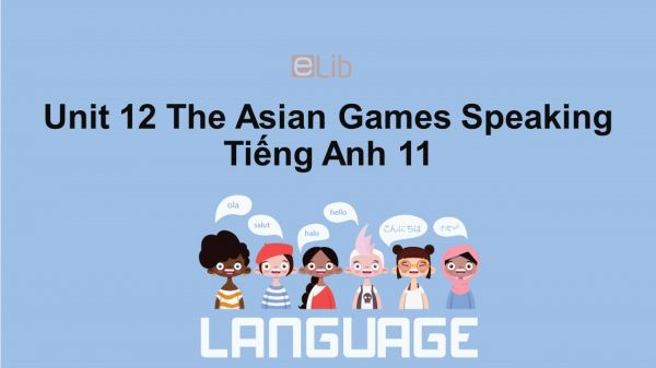 Unit 12 lớp 11: The Asian Games-Speaking