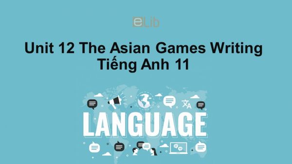 Unit 12 lớp 11: The Asian Games-Writing