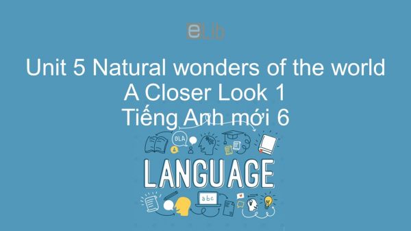 Unit 5 lớp 6: Natural wonders of the world - A Closer Look 1