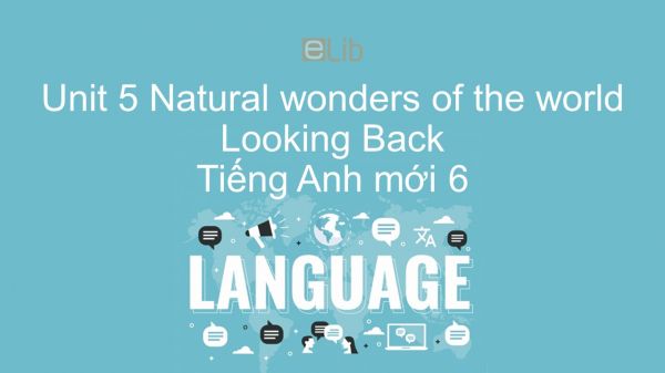 Unit 5 lớp 6: Natural wonders of the world - Looking Back