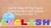 Unit 9 lớp 11: Cities Of The Future - Communication and Culture