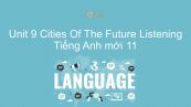 Unit 9 lớp 11: Cities Of The Future - Listening
