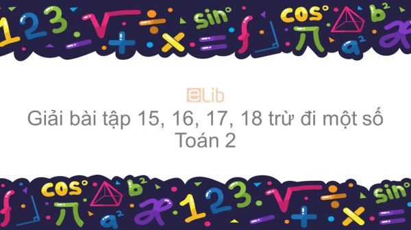 Giải bài tập SGK Toán 2 Bài: 15, 16, 17, 18 trừ đi một số