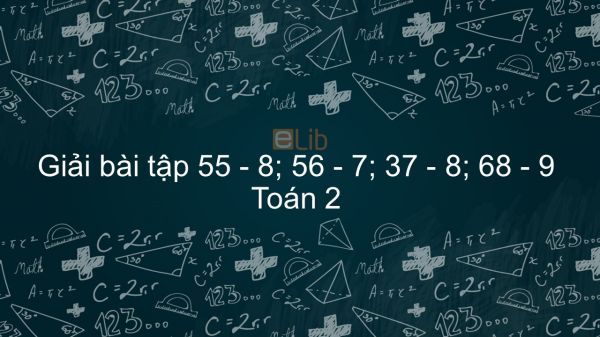 Giải bài tập SGK Toán 2 Bài: 55 - 8; 56 - 7; 37 - 8; 68 - 9