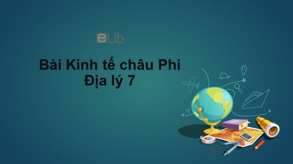 Địa lý 7 Bài 30: Kinh tế châu Phi