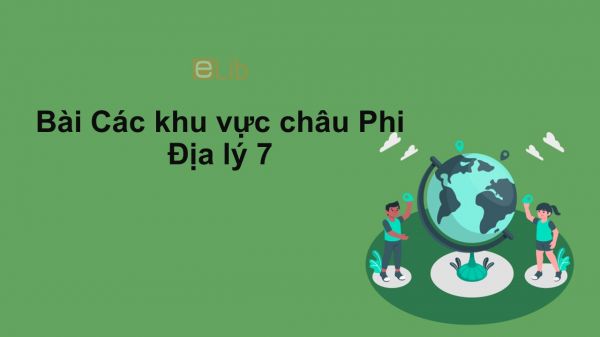 Địa lý 7 Bài 32: Các khu vực châu Phi