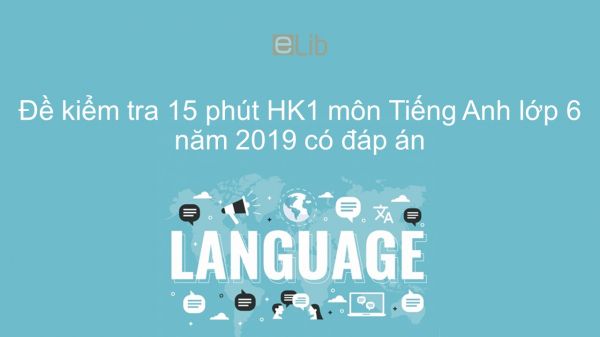 10 đề kiểm tra 15 phút HK1 môn Tiếng Anh lớp 6 năm 2019 có đáp án