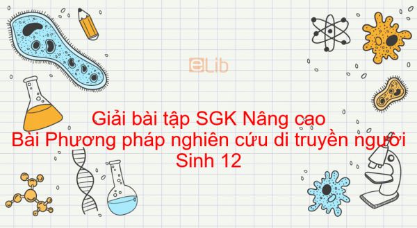 Giải bài tập SGK Sinh 12 Nâng cao Bài 27: Phương pháp nghiên cứu di truyền người