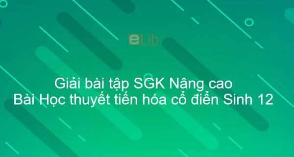 Giải bài tập SGK Sinh 12 Nâng cao Bài 35: Học thuyết tiến hóa cổ điển