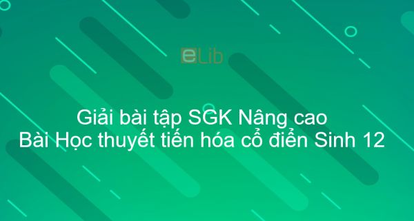 Giải bài tập SGK Sinh 12 Nâng cao Bài 35: Học thuyết tiến hóa cổ điển