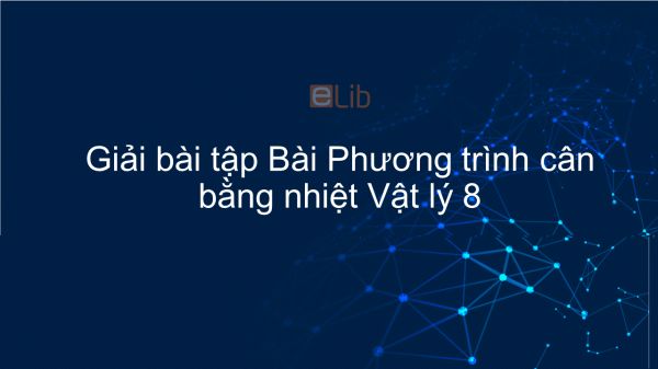 Giải bài tập SGK Vật lý 8 Bài 25: Phương trình cân bằng nhiệt