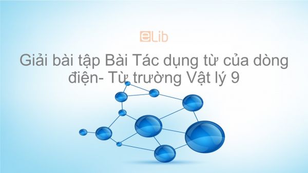 Giải bài tập SGK Vật lý 9 Bài 22: Tác dụng từ của dòng điện- Từ trường