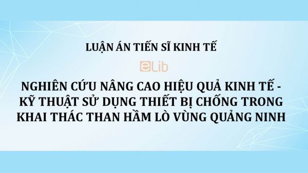 Luận án TS: Nghiên cứu nâng cao hiệu quả kinh tế - kỹ thuật sử dụng thiết bị chống trong khai thác than hầm lò vùng Quảng Ninh