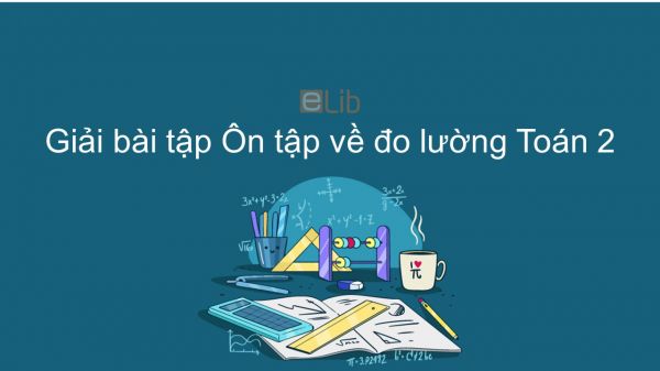 Giải bài tập SGK Toán 2 Bài: Ôn tập về đo lường