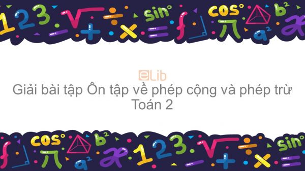 Giải bài tập SGK Toán 2 Bài: Ôn tập về phép cộng và phép trừ trang 83