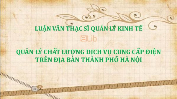 Luận văn ThS: Quản lý chất lượng dịch vụ cung cấp điện trên địa bàn thành phố Hà Nội