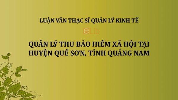 Luận văn ThS: Quản lý thu bảo hiểm xã hội tại huyện Quế Sơn, tỉnh Quảng Nam