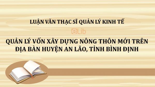 Luận văn ThS: Quản lý vốn xây dựng nông thôn mới trên địa bàn huyện An Lão, tỉnh Bình Định
