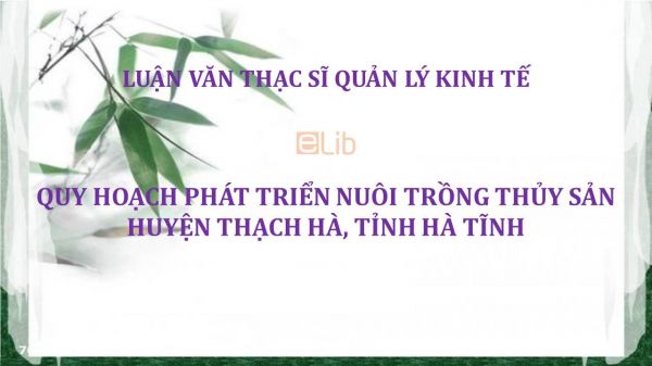 Luận văn ThS: Quy hoạch phát triển nuôi trồng thủy sản huyện Thạch Hà, tỉnh Hà Tĩnh