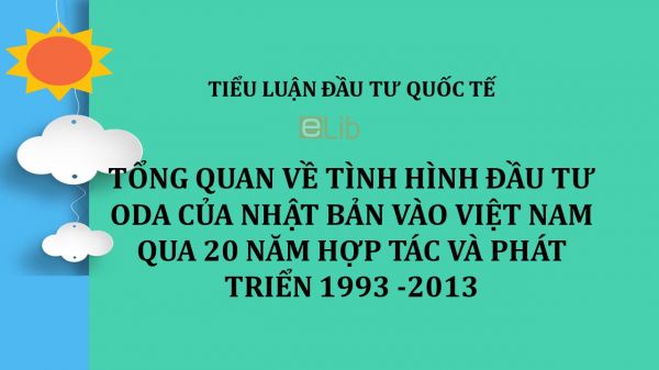 Tiểu luận: Tổng quan về tình hình đầu tư ODA của Nhật Bản vào Việt Nam qua 20 năm hợp tác và phát triển 1993 -2013