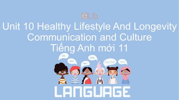 Unit 10 lớp 11: Healthy Lifestyle And Longevity - Communication and Culture