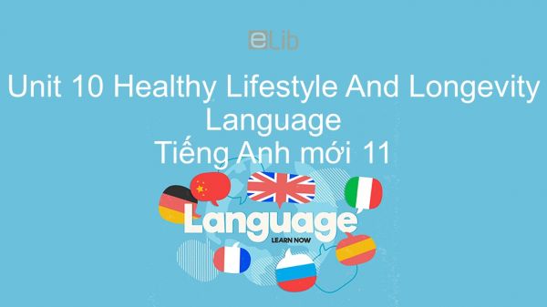 Unit 10 lớp 11: Healthy Lifestyle And Longevity - Language