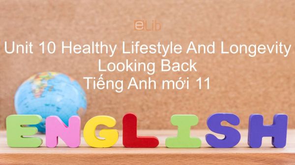 Unit 10 lớp 11: Healthy Lifestyle And Longevity - Looking Back