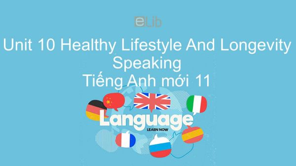 Unit 10 lớp 11: Healthy Lifestyle And Longevity - Speaking