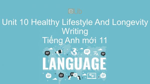 Unit 10 lớp 11: Healthy Lifestyle And Longevity - Writing