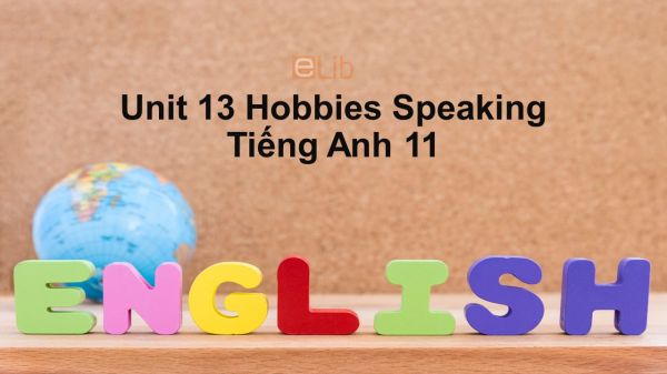 Unit 13 lớp 11: Hobbies-Speaking