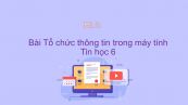 Tin học 6 Chương 3 Bài 11:  Tổ chức thông tin trong máy tính
