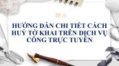 Hướng dẫn chi tiết cách huỷ tờ khai trên dịch vụ công trực tuyến