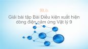Giải bài tập SGK Vật lý 9 Bài 32: Điều kiện xuất hiện dòng điện cảm ứng