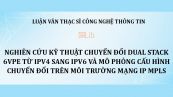Luận văn ThS: Nghiên cứu kỹ thuật chuyển đổi Dual stack 6VPE từ IPv4 sang IPv6 và mô phỏng cấu hình chuyển đổi trên môi trường mạng IP MPLS