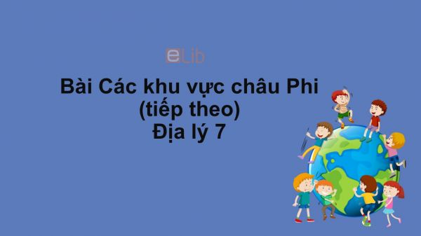 Địa lý 7 Bài 33: Các khu vực châu Phi (tiếp theo)