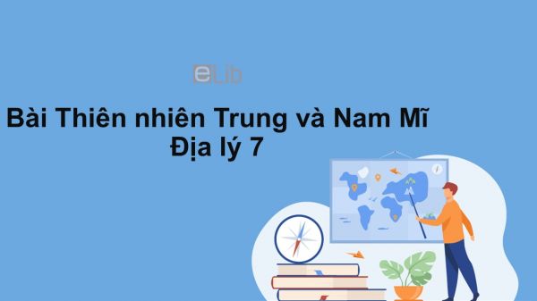 Địa lý 7 Bài 41: Thiên nhiên Trung và Nam Mĩ